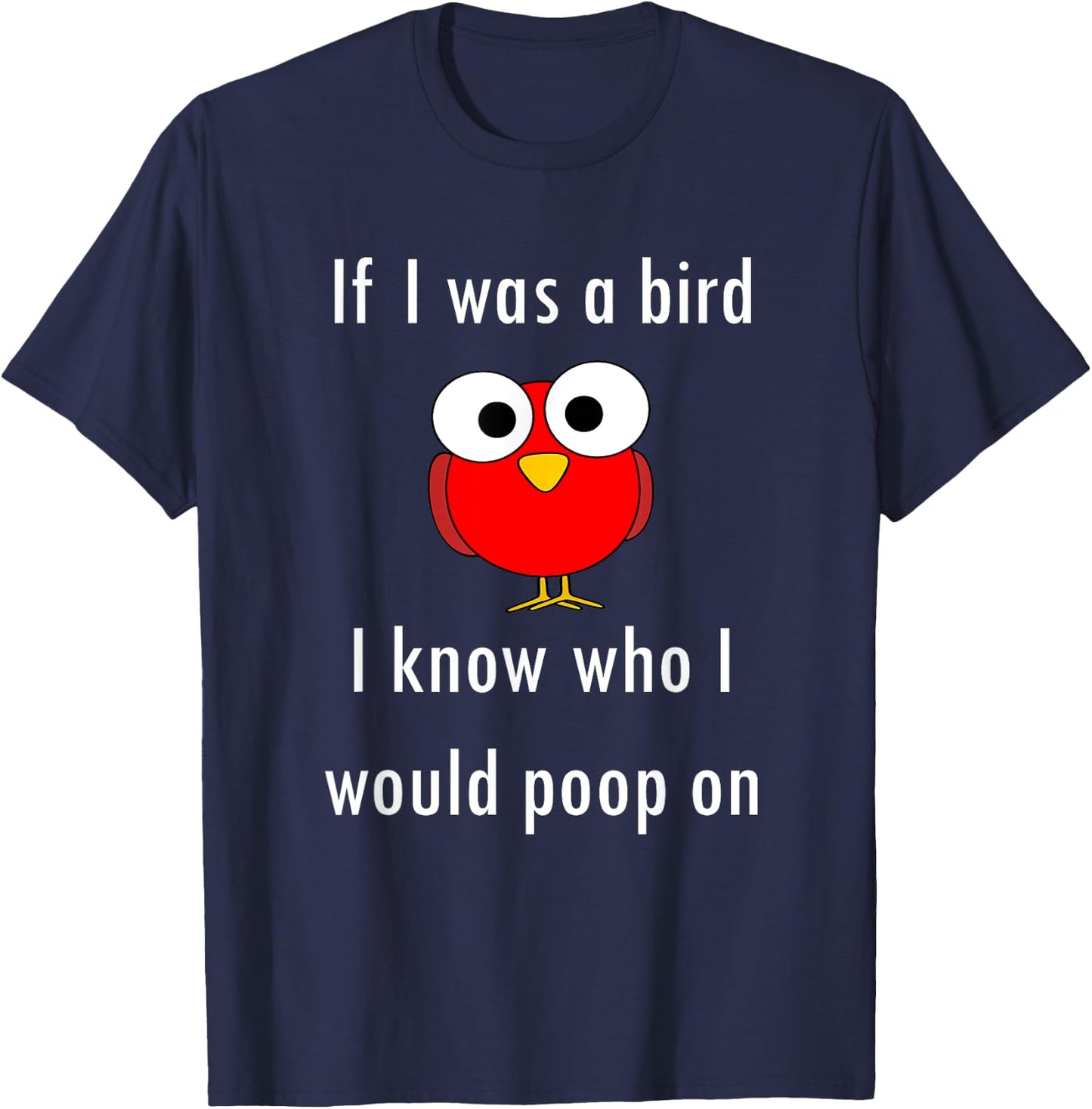 Funny Shirt If I Was A Bird I Know Who I Would Poop On T-Shirt - T-Shirt | Navy