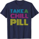 Funny 80's Shirt Take a Chill Pill Women Men Workout Shirt T-Shirt - T-Shirt | Navy
