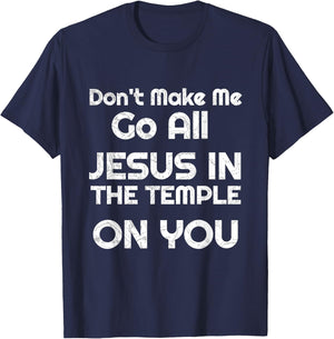 Funny Christian Shirts Don't Make Me Go All Jesus in Temple T-Shirt - T-Shirt | Navy