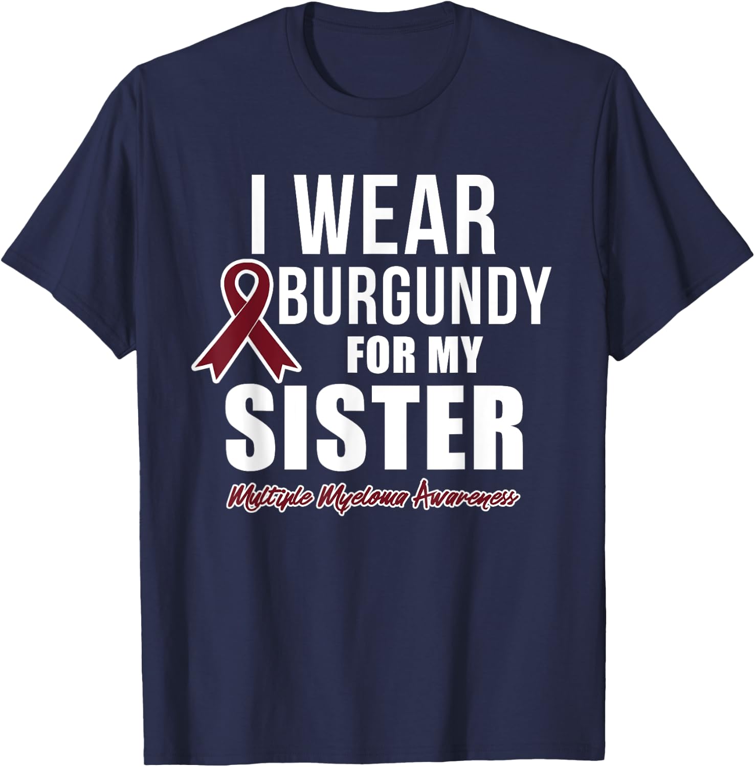 Multiple Myeloma T Shirts I Wear Burgundy for My Sister T-Shirt - T-Shirt | Navy