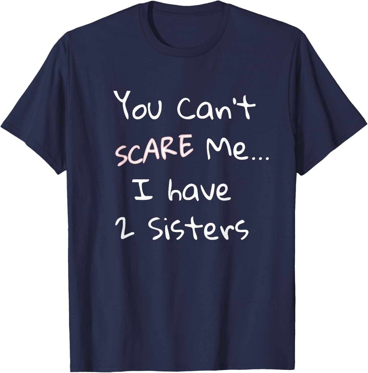 Funny Sibling Shirt: You Can't Scare Me I Have 2 Sisters T-Shirt - T-Shirt | Navy