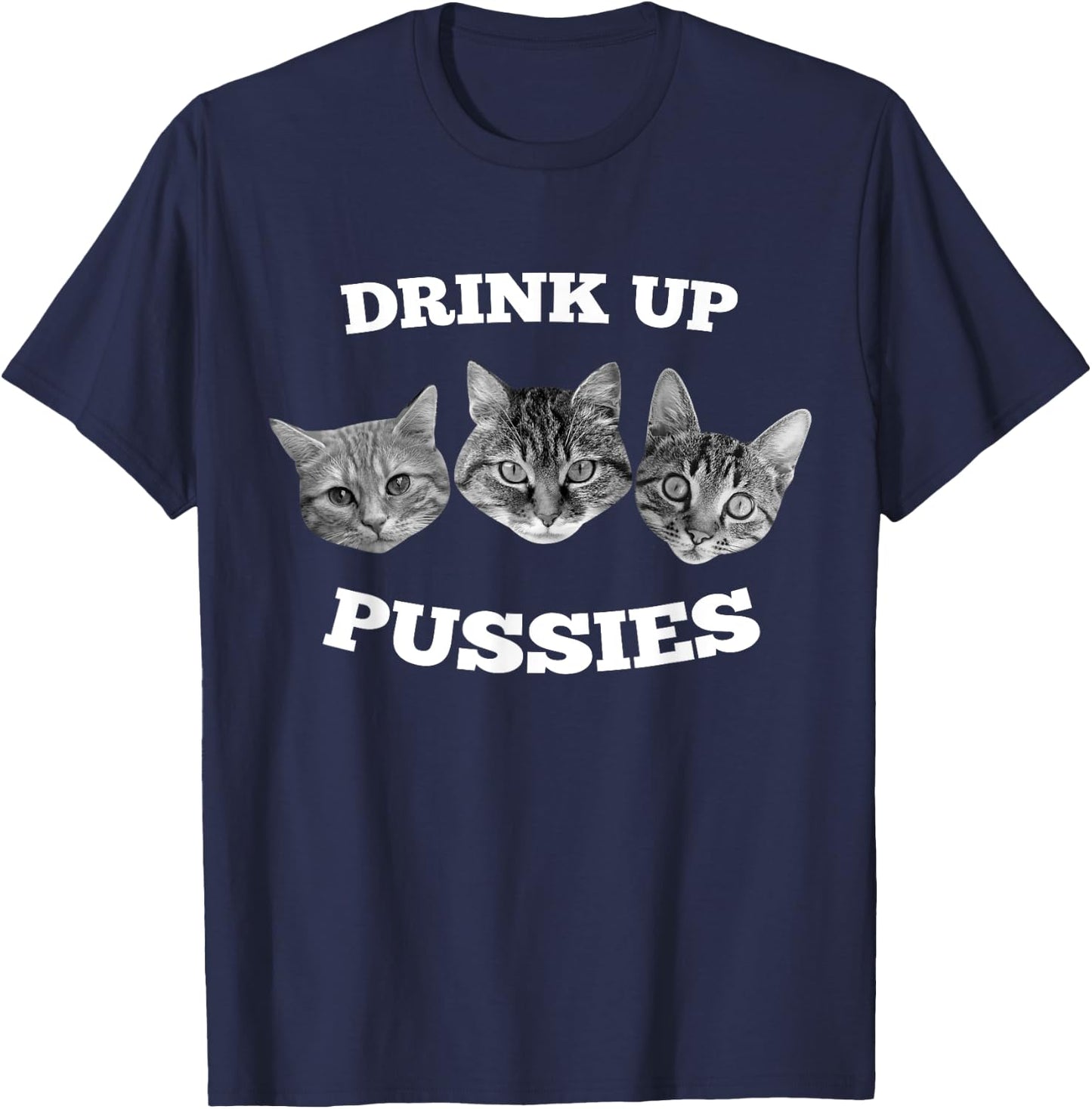 Drink Up Pussies Funny Cat Drinking T-Shirt - T-Shirt | Navy