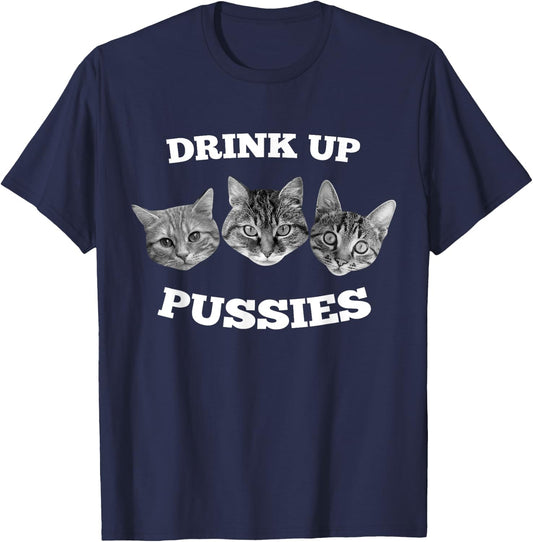 Drink Up Pussies Funny Cat Drinking T-Shirt - T-Shirt | Navy
