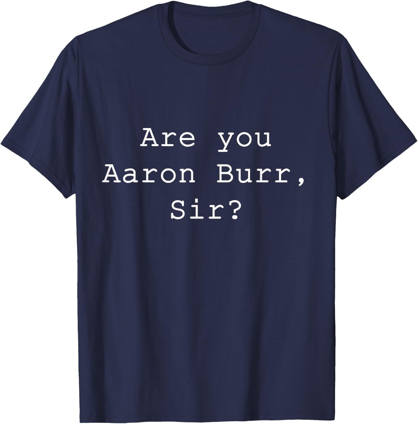 "Are You Aaron Burr, Sir" T-Shirt - T-Shirt | Navy