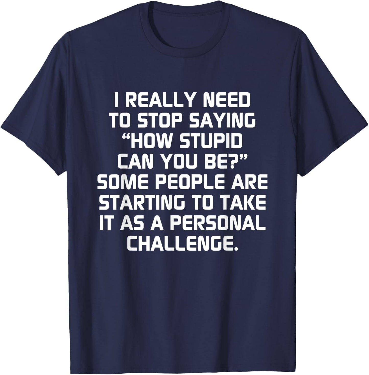 Stupid People Funny How Stupid Can You Be T-Shirt - T-Shirt | Navy