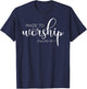 If The Stars were Made to Worship So Will I Praise T-Shirt - T-Shirt | Navy