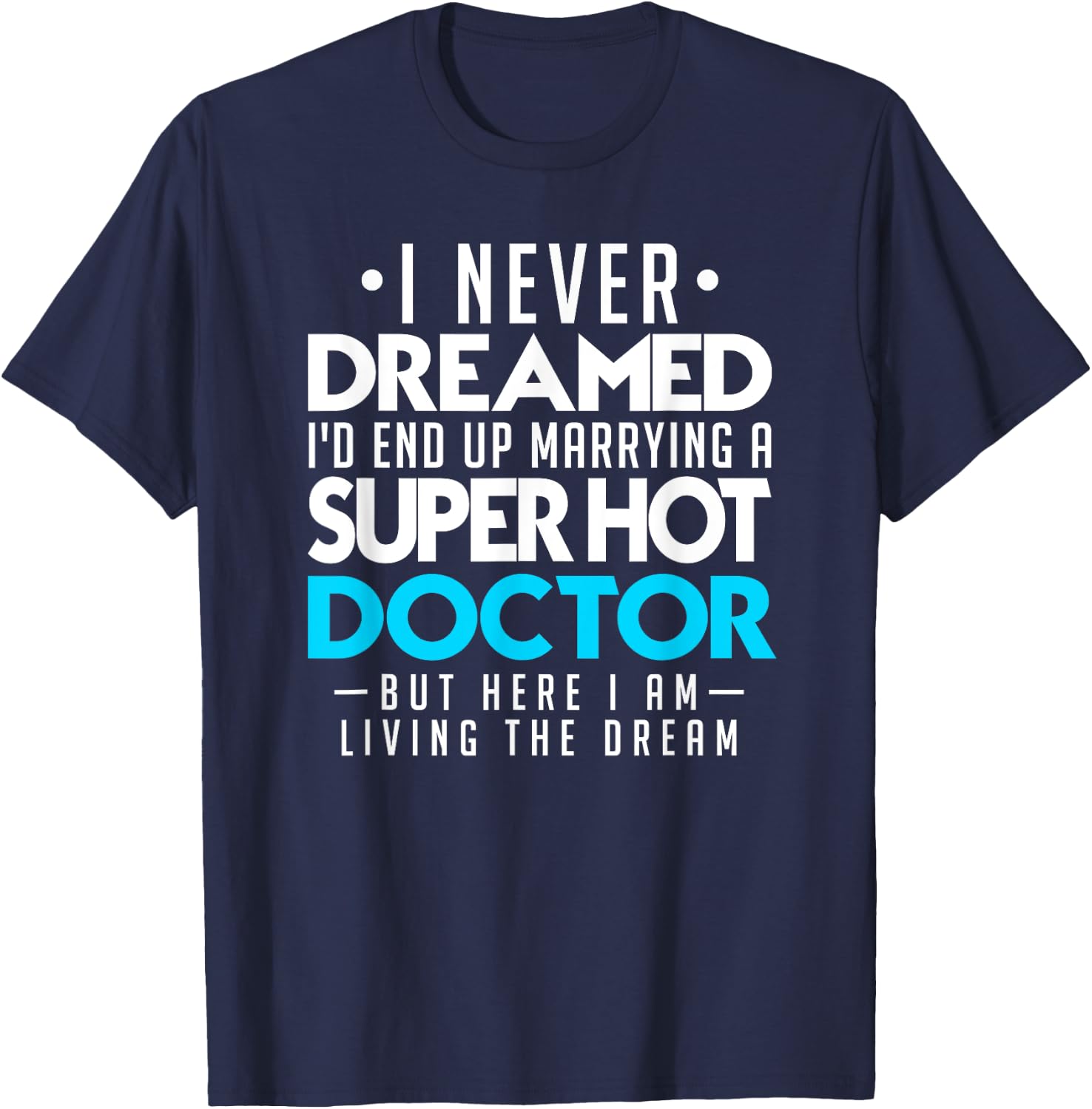 I Never Dreamed Id End Up Marrying a Super Hot Doctor Shirt T-Shirt - T-Shirt | Navy