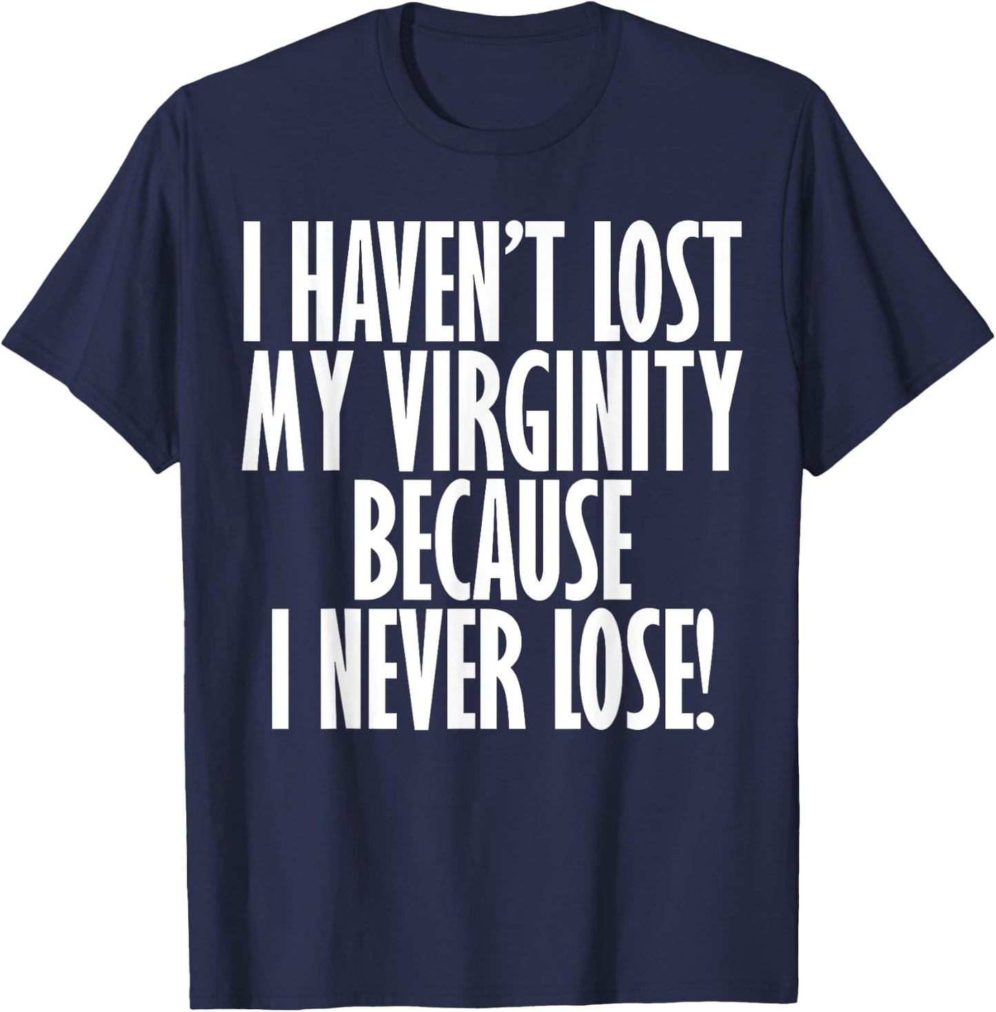 I Haven't Lost My Virginity Because I never Lose Funny Shirt T-Shirt - T-Shirt | Navy