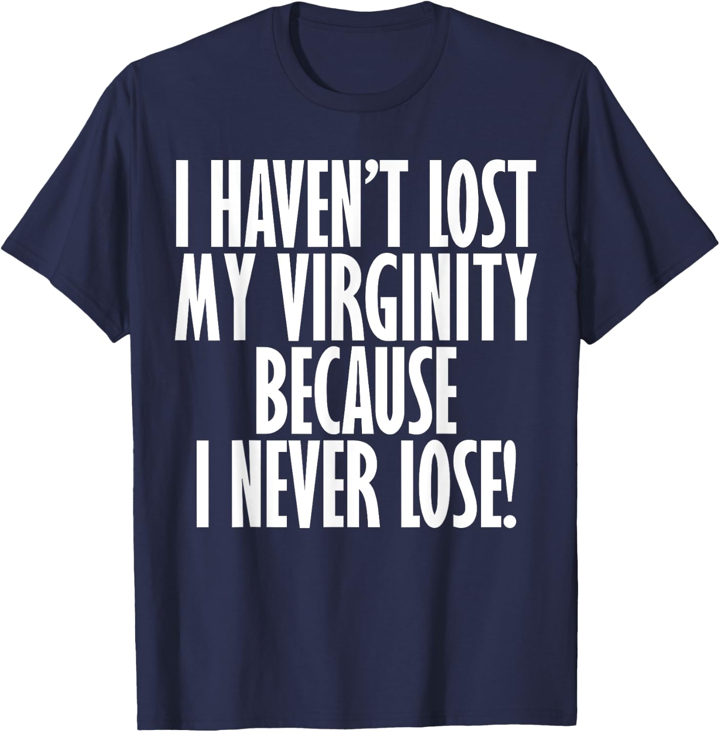 I Haven't Lost My Virginity Because I never Lose Funny Shirt T-Shirt - T-Shirt | Navy