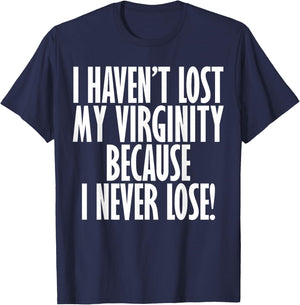 I Haven't Lost My Virginity Because I never Lose Funny Shirt T-Shirt - T-Shirt | Navy