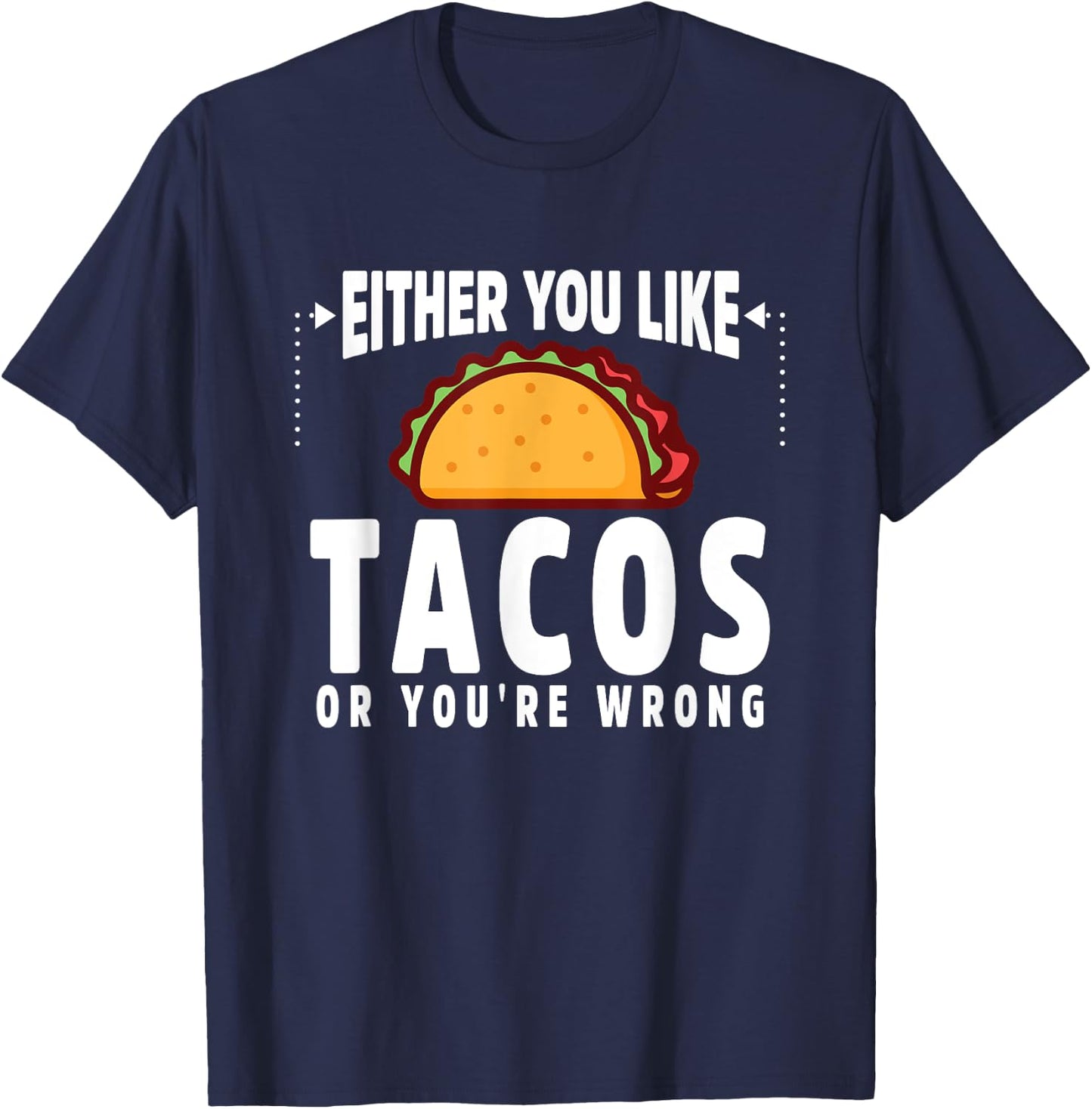 Either You Like Tacos or You're Wrong Funny T-Shirt - T-Shirt | Navy