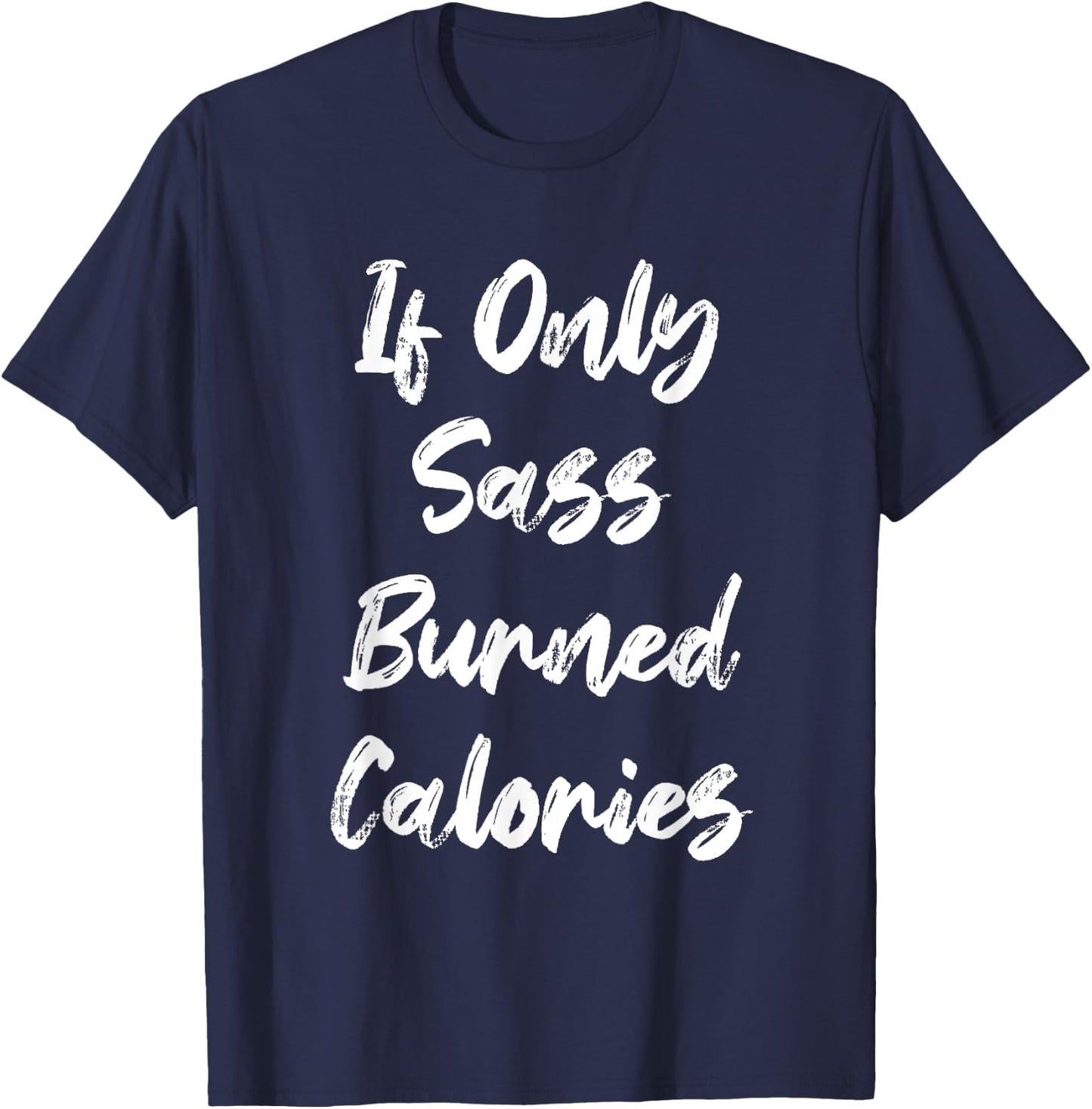 If Only Sass Burned Calories Funny Sarcastic Gym Fitness T-Shirt - T-Shirt | Navy
