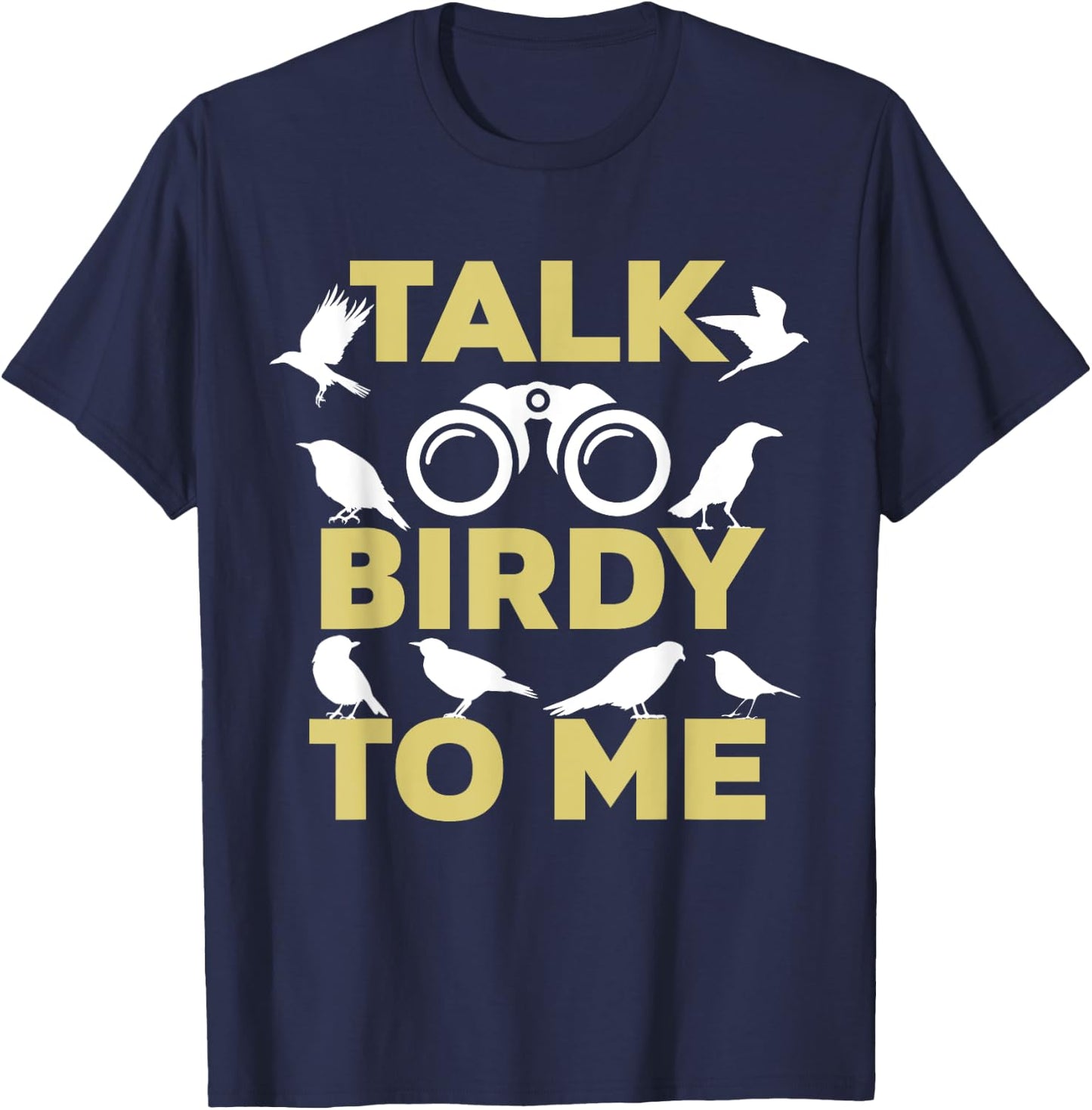 Talk Birdy To Me Funny Birding For Birdwatchers T-Shirt - T-Shirt | Navy