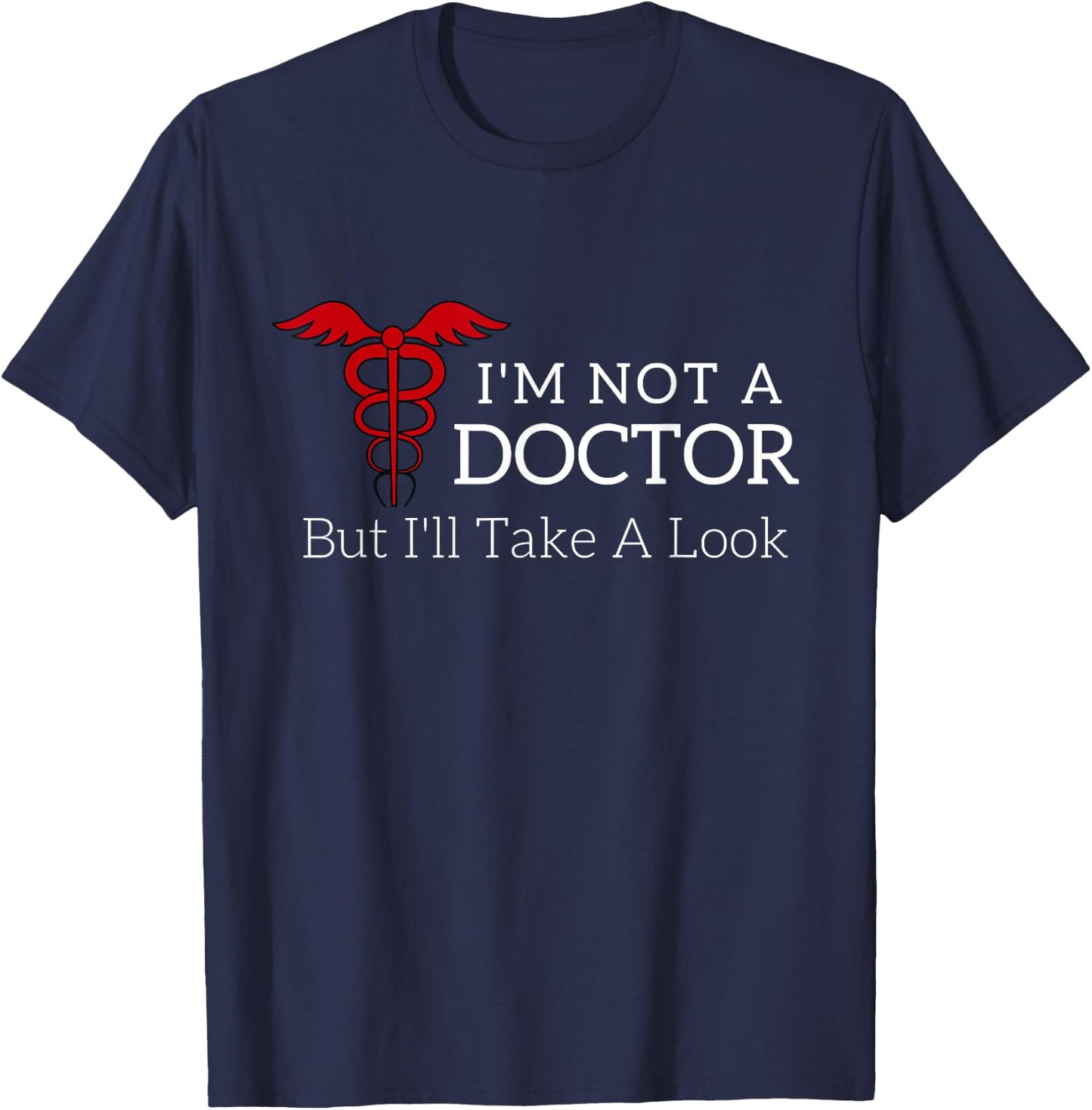 I'm Not a Doctor But I'll Take a Look Joke T Shirt T-Shirt - T-Shirt | Navy