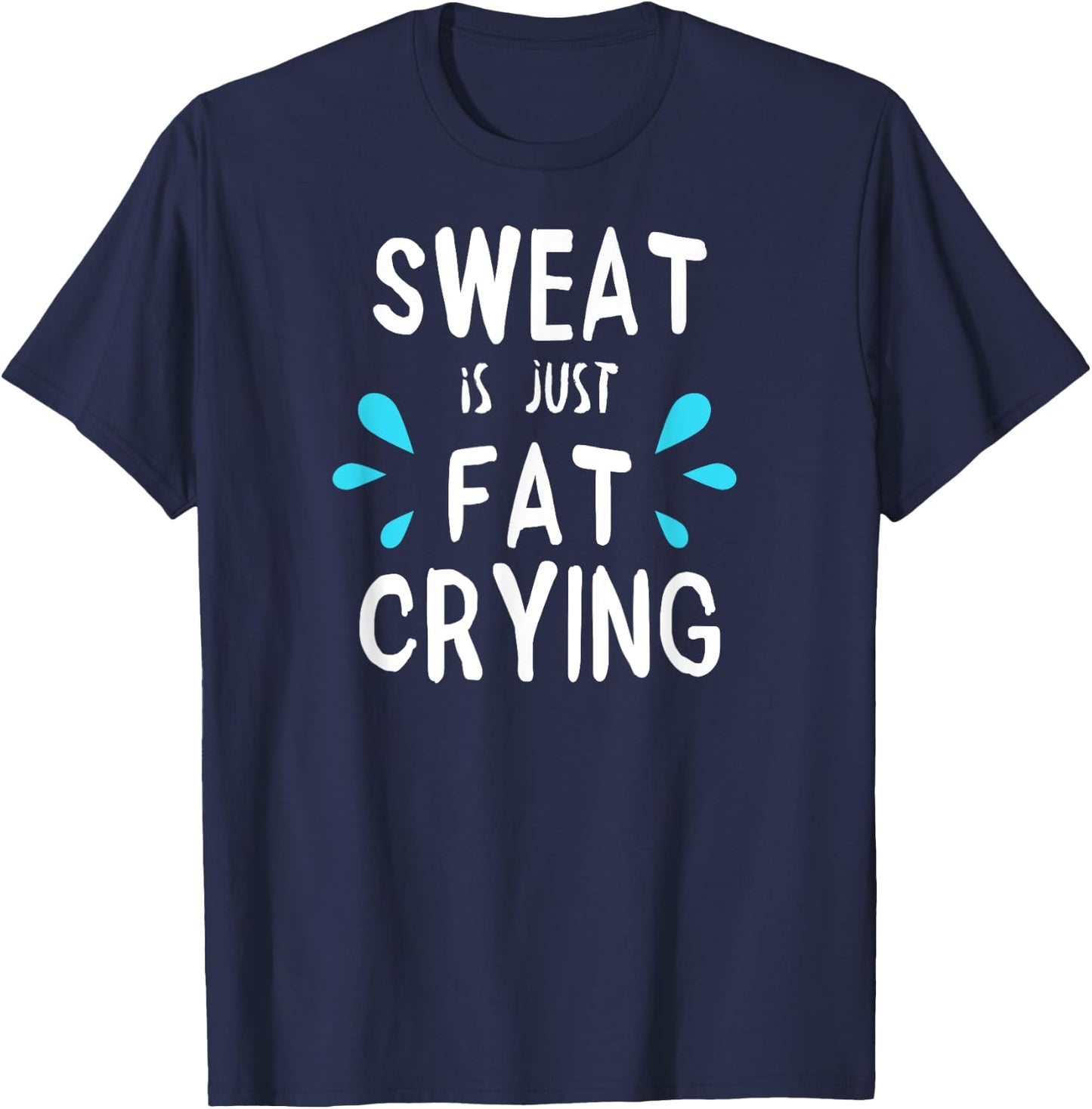 Sweat Is Just Fat Crying | Fitness & Funny Workout Gym T-Shirt - T-Shirt | Navy