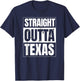 Straight Outta Texas . Austin, Dallas, Houston Shirts T-Shirt - T-Shirt | Navy