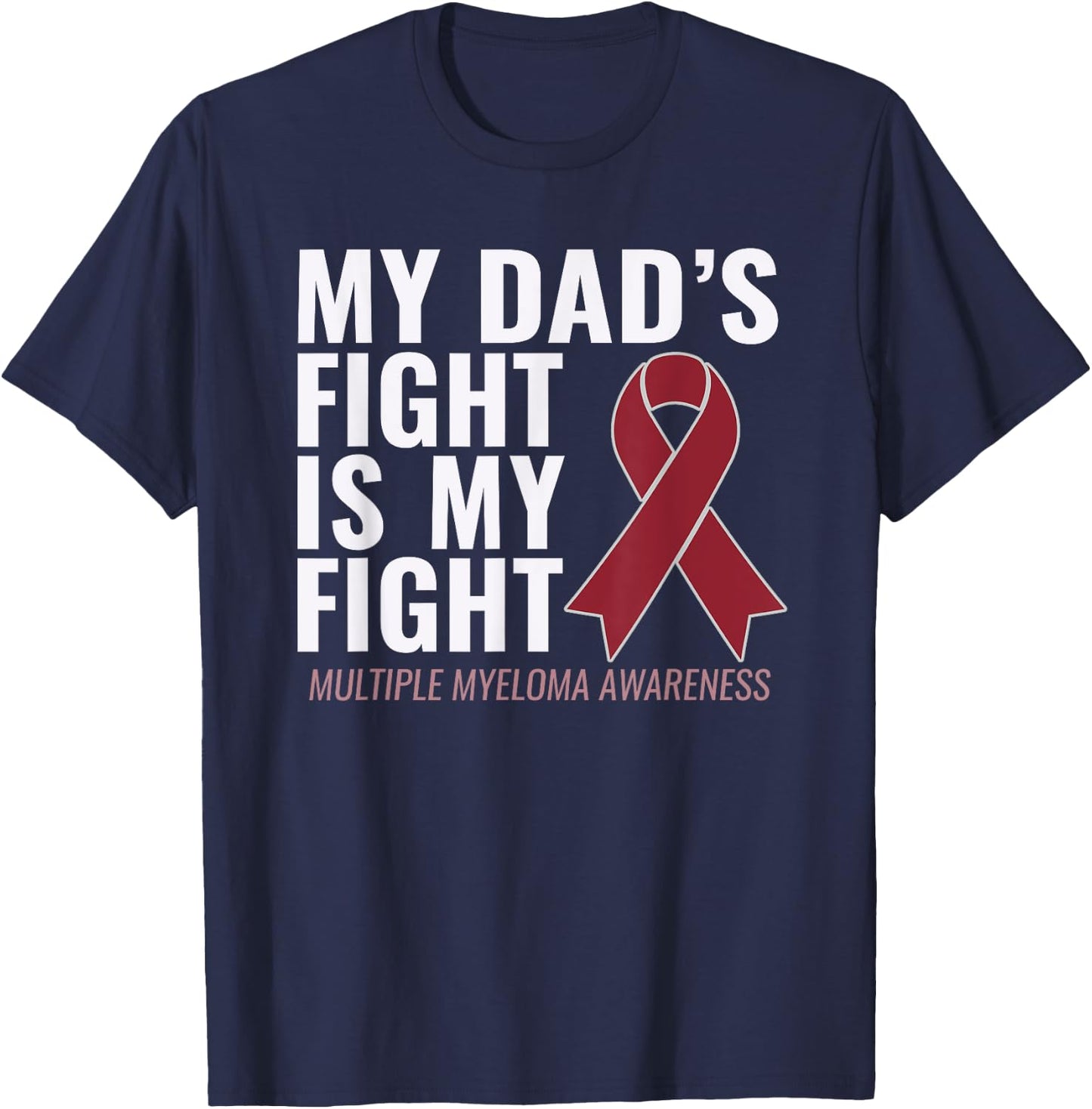 My Dad's Fight is My Fight Multiple Myeloma Shirt T-Shirt - T-Shirt | Navy
