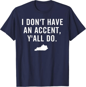 I Don't Have An Accent Y'all Do Kentucky T Shirt T-Shirt - T-Shirt | Navy