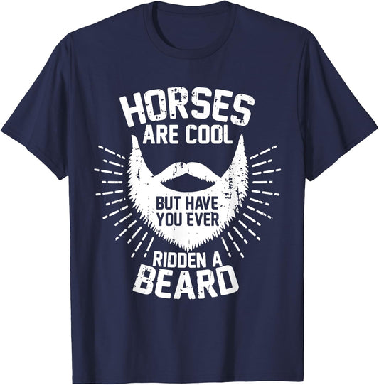 Horses are Cool but Have you ever Ridden a Beard T-Shirt - T-Shirt | Navy