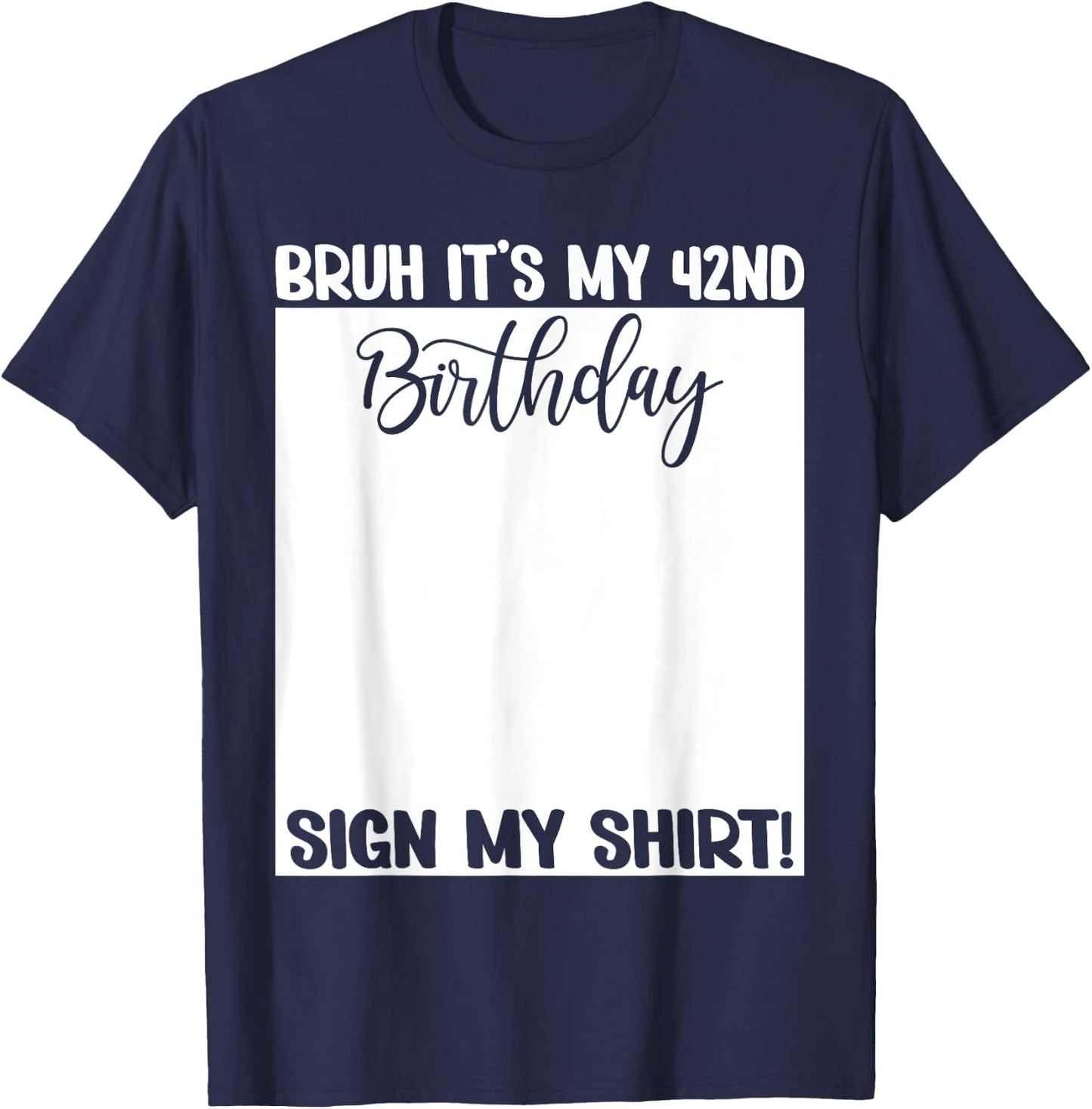 Bruh It's My 42nd Birthday Sign My Shirt 42 Years Old Bday T-Shirt - T-Shirt | Navy