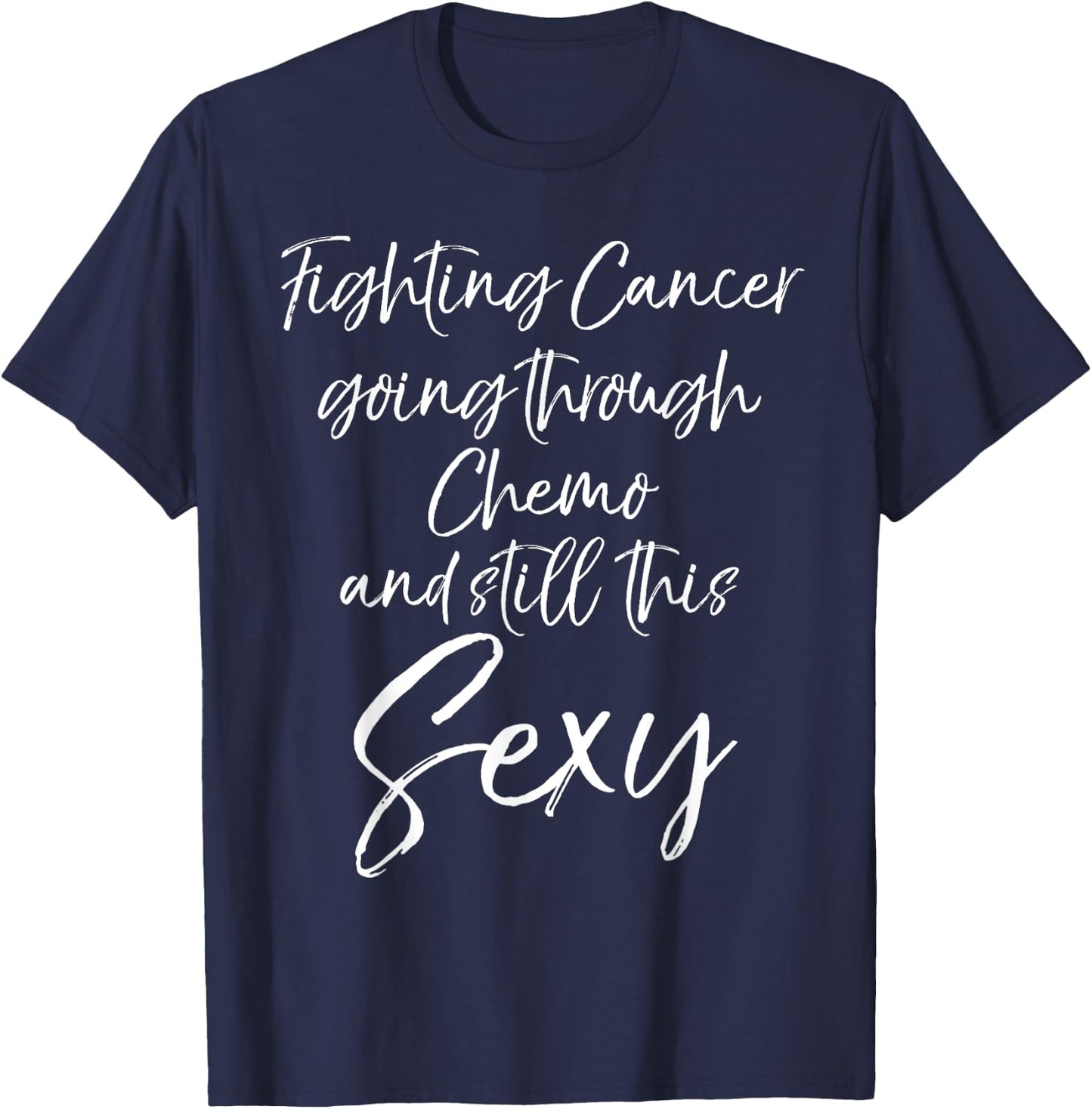 Fighting Cancer going through Chemo and Still this Sexy T-Shirt - T-Shirt | Navy