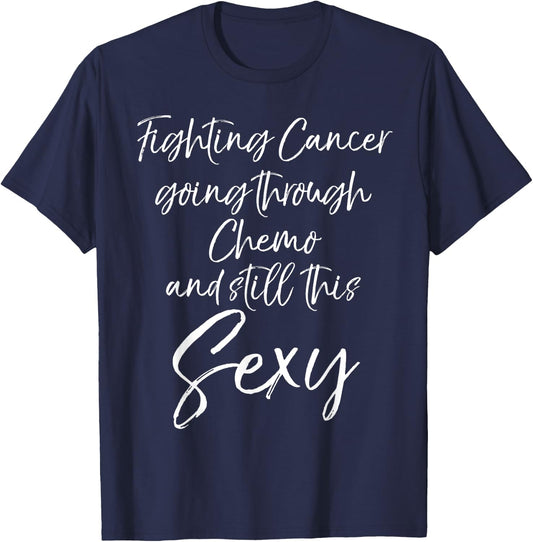 Fighting Cancer going through Chemo and Still this Sexy T-Shirt - T-Shirt | Navy