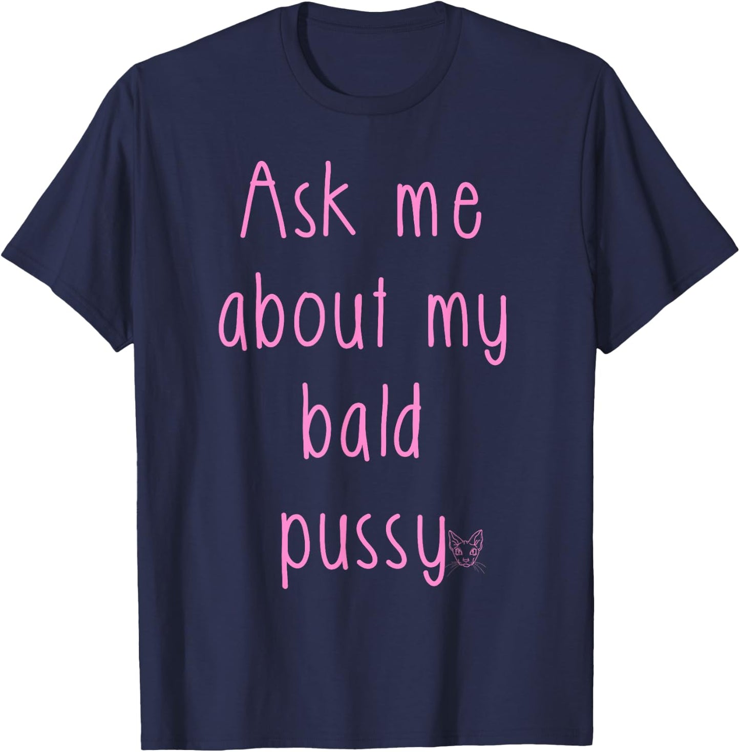 Ask Me About My Bald Pussy Hairless Sphynx Cat Men Women T-Shirt - T-Shirt | Navy