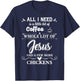 All I Need Is A Little Bit Of Coffee A Whole Lot Of Jesus T-Shirt - T-Shirt | Navy