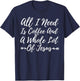 All I Need Is A Little Coffee And A Whole Lot Of Jesus Shirt T-Shirt - T-Shirt | Navy