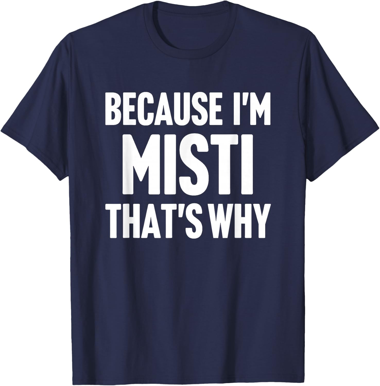 Because I'm Misti That's Why Am Personalized Name T-Shirt - T-Shirt | Navy