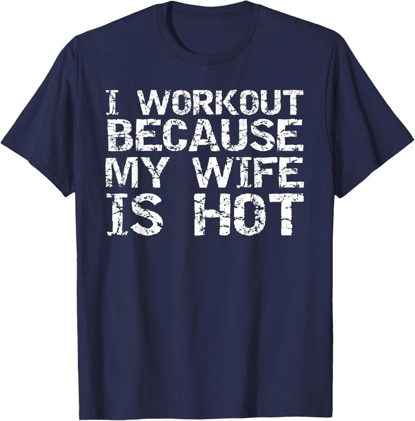 Funny Men's Fitness Gift I Workout because My Wife is Hot T-Shirt - T-Shirt | Navy