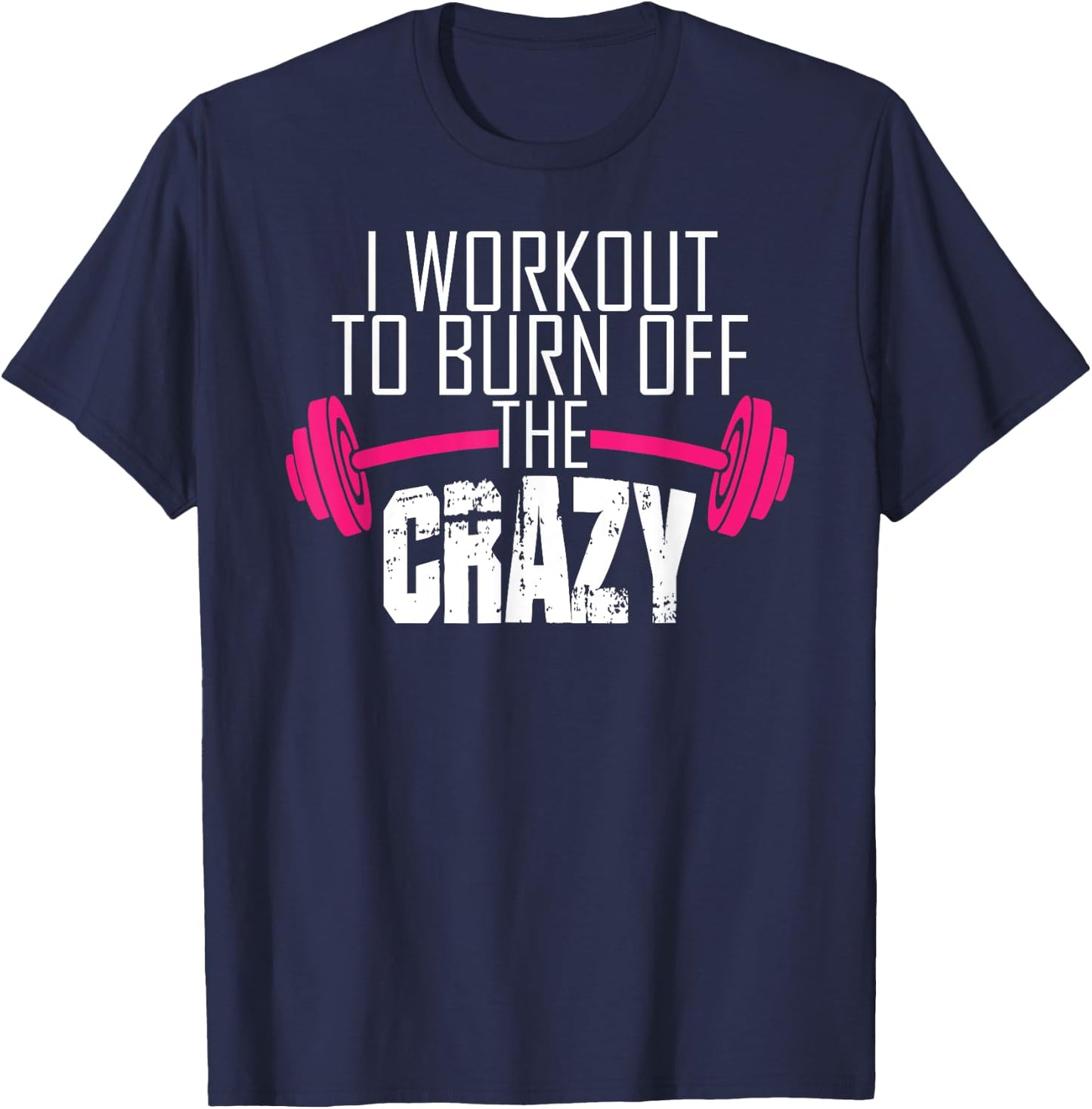 Workout Motivation Shirt - I Workout To Burn Off The Crazy T-Shirt - T-Shirt | Navy