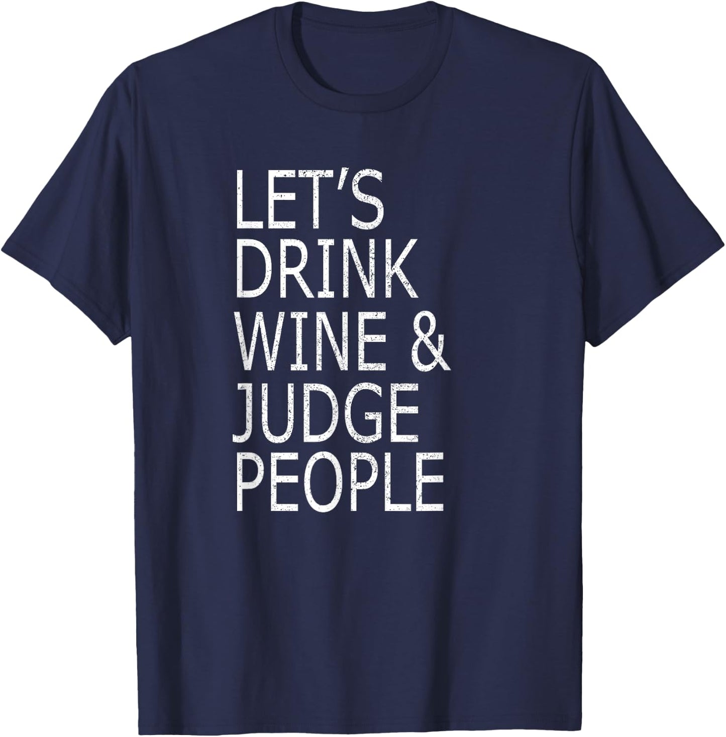 Lets Drink Wine and Judge People Shirt, Funny Social T-Shirt - T-Shirt | Navy