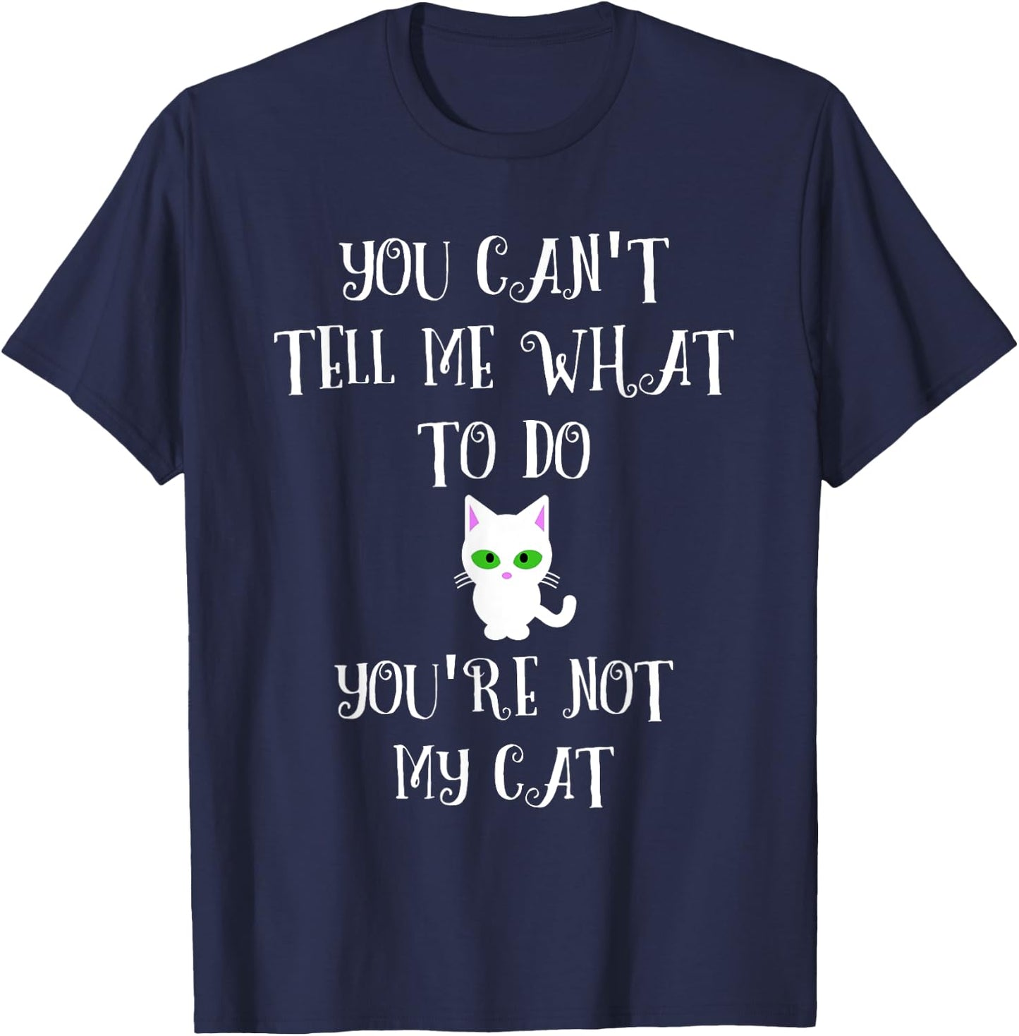 You Can't Tell Me What To Do You're Not My Cat Cute Kitty Women T-Shirt - T-Shirt | Navy
