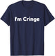 I'm Cringe T-Shirt - T-Shirt | Navy