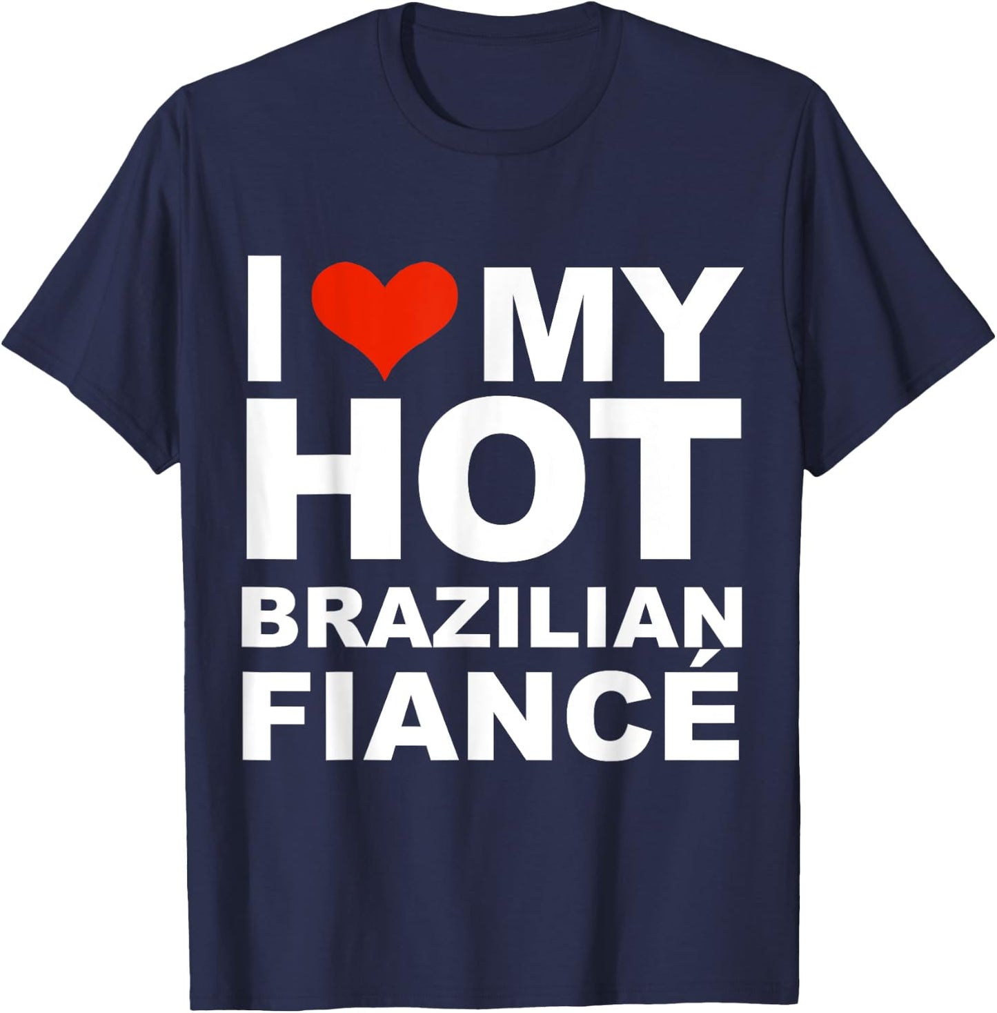 Love My Hot Brazilian Fiancé Engaged Engagement Gift T-Shirt - T-Shirt | Navy