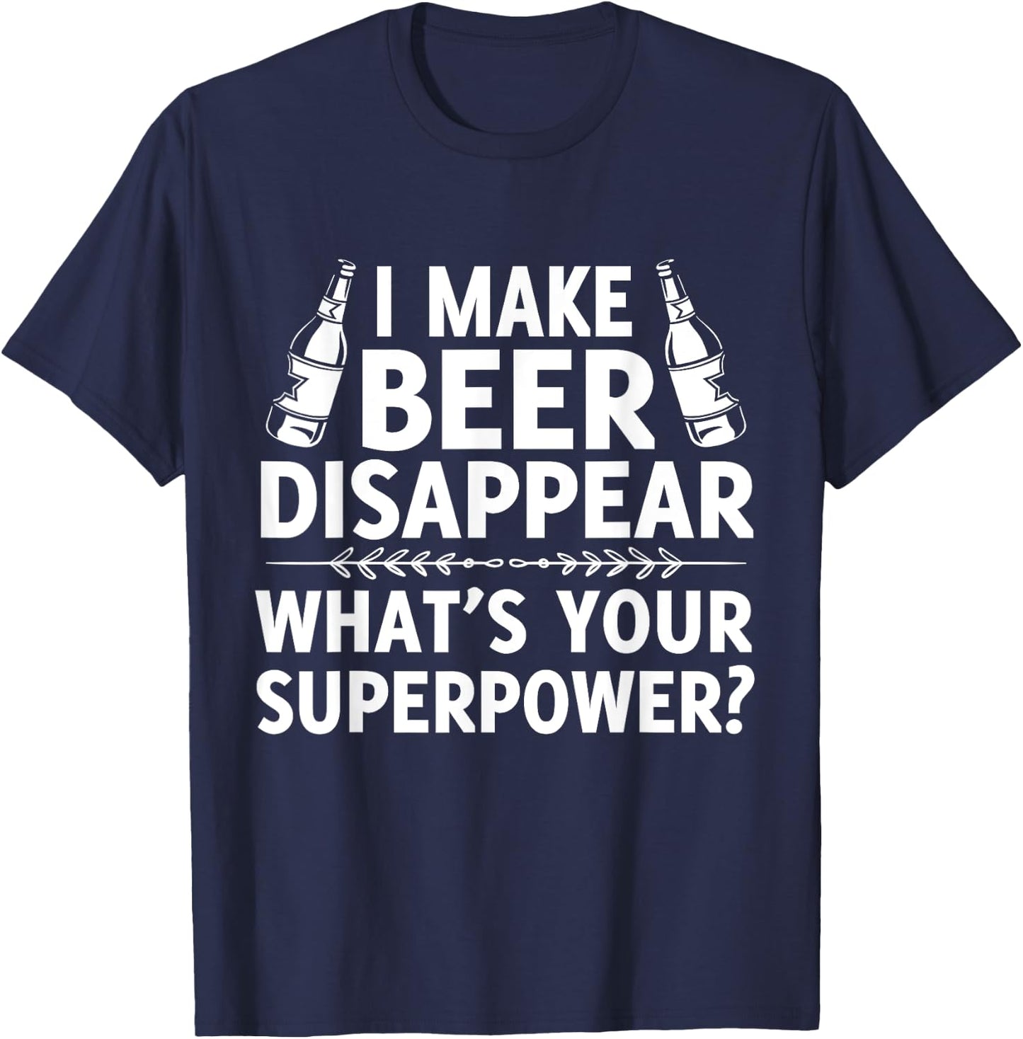 I Make Beer Disappear, Whats Your Superpower? Funny T-Shirt - T-Shirt | Navy