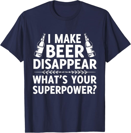 I Make Beer Disappear, Whats Your Superpower? Funny T-Shirt - T-Shirt | Navy