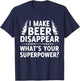 I Make Beer Disappear, Whats Your Superpower? Funny T-Shirt - T-Shirt | Navy