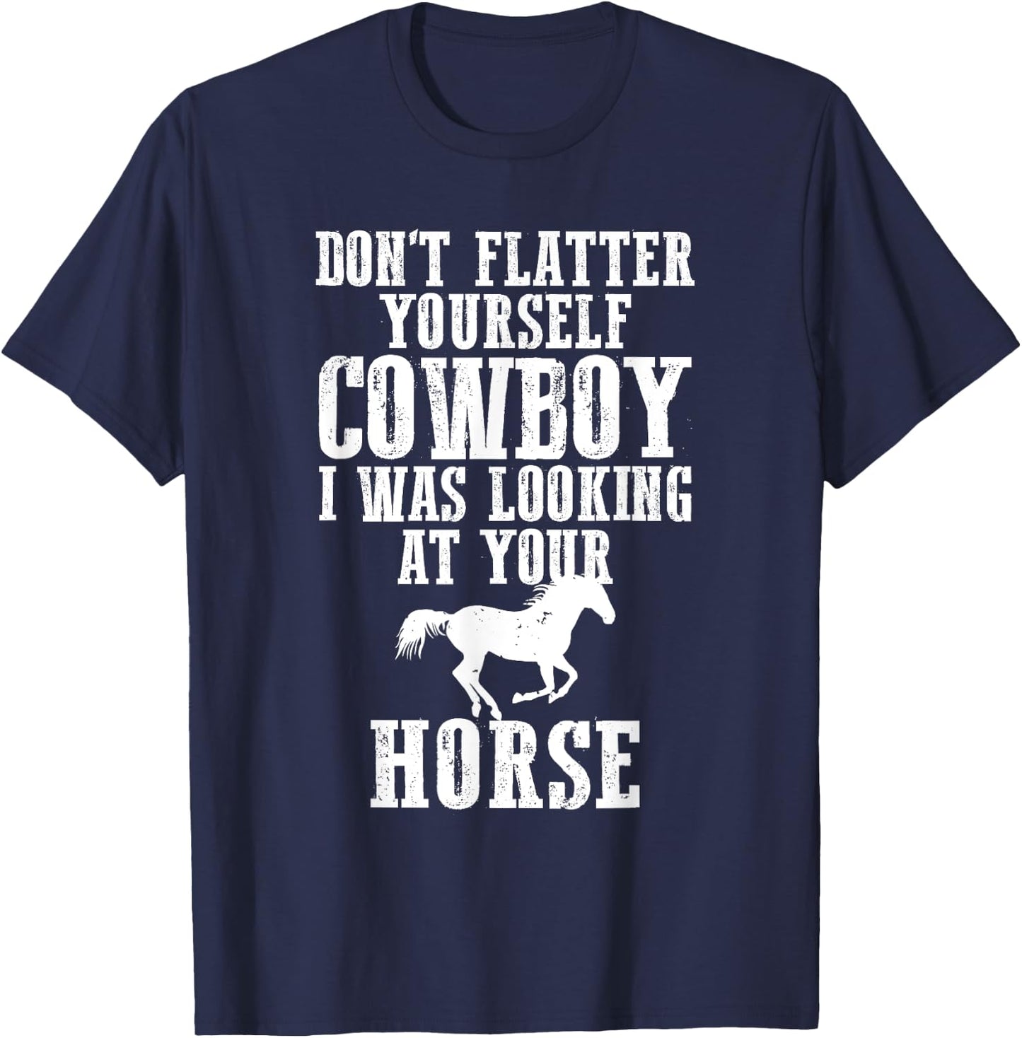 Don't Flatter Yourself I Was Looking at Your Horse Cowgirl T-Shirt - T-Shirt | Navy
