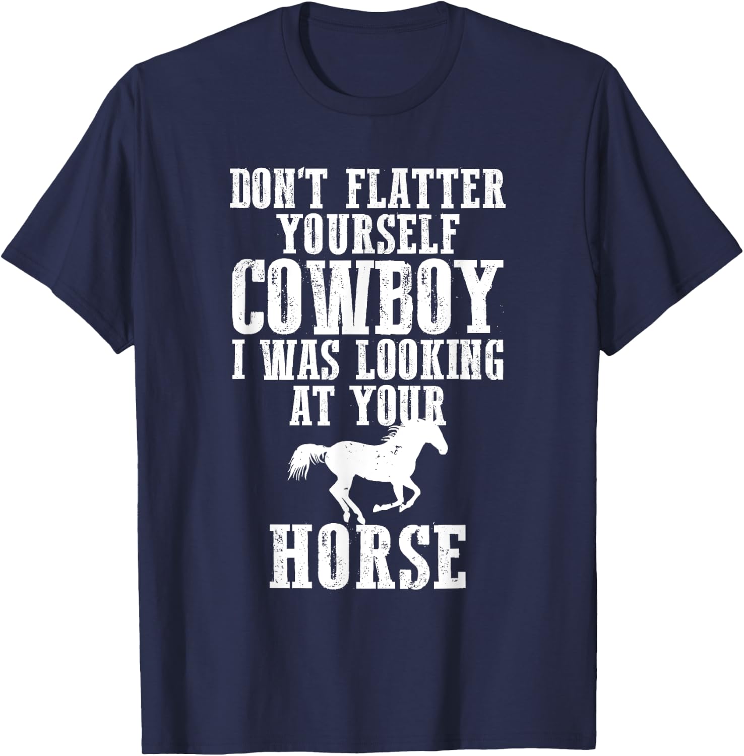 Don't Flatter Yourself I Was Looking at Your Horse Cowgirl T-Shirt - T-Shirt | Navy