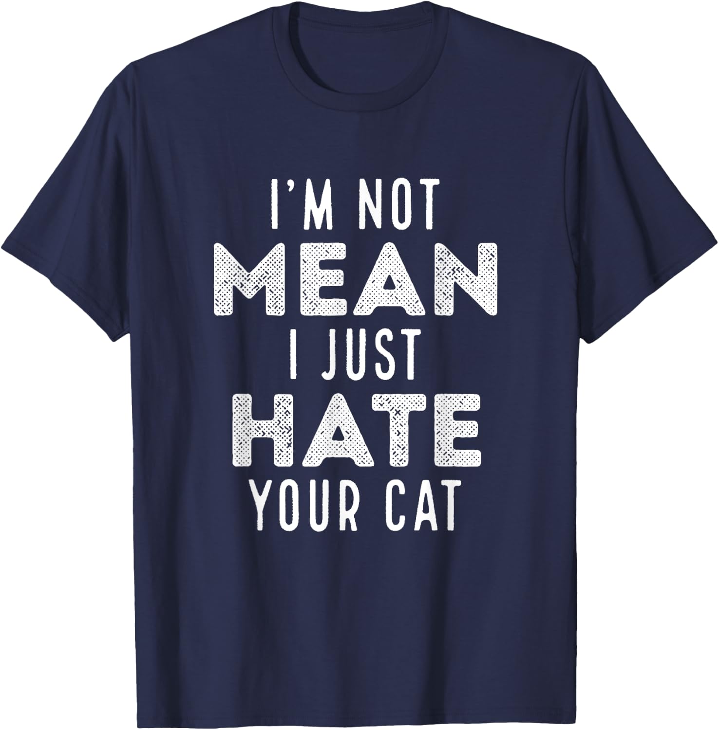 I'm Not Mean I Just Hate Your Cat Funny Cat Hater Novelty Men Women Girls Kids T-Shirt - T-Shirt | Navy