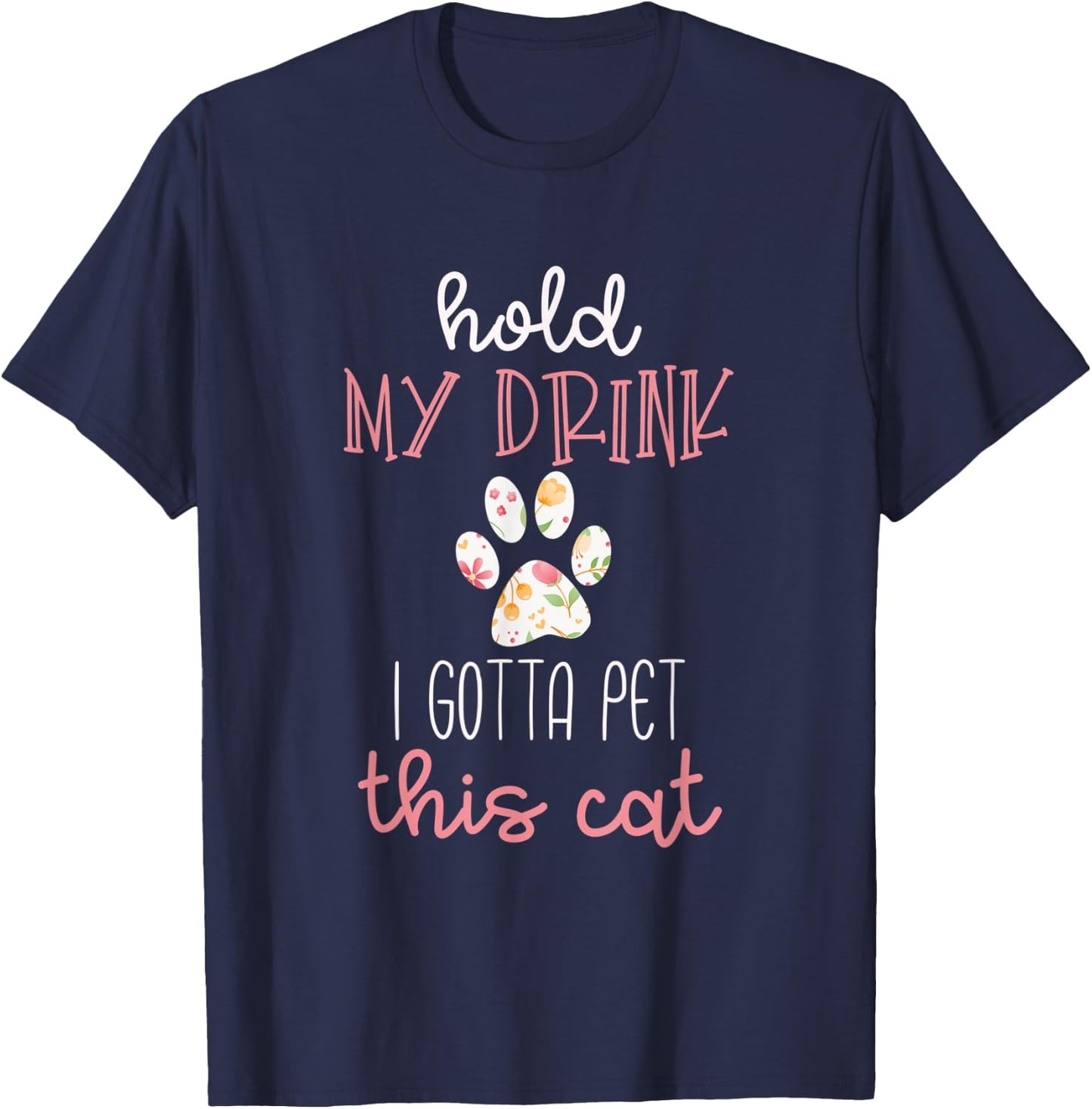 Hold My Drink I Gotta Pet This Cat Floral Paw Print T-Shirt - T-Shirt | Navy