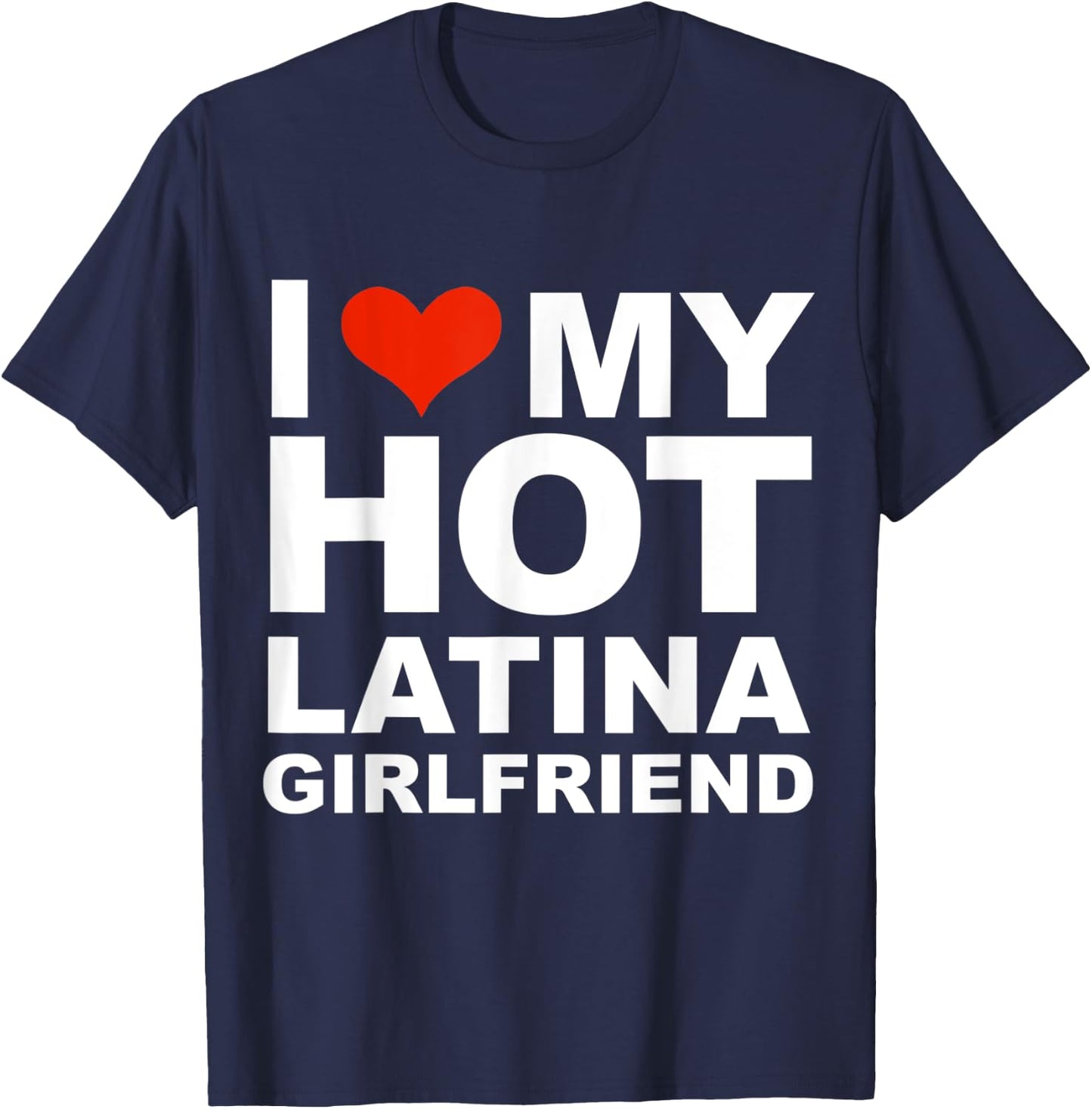I Love My Hot Latina Girlfriend Valentine's Day Gift T-Shirt - T-Shirt | Navy