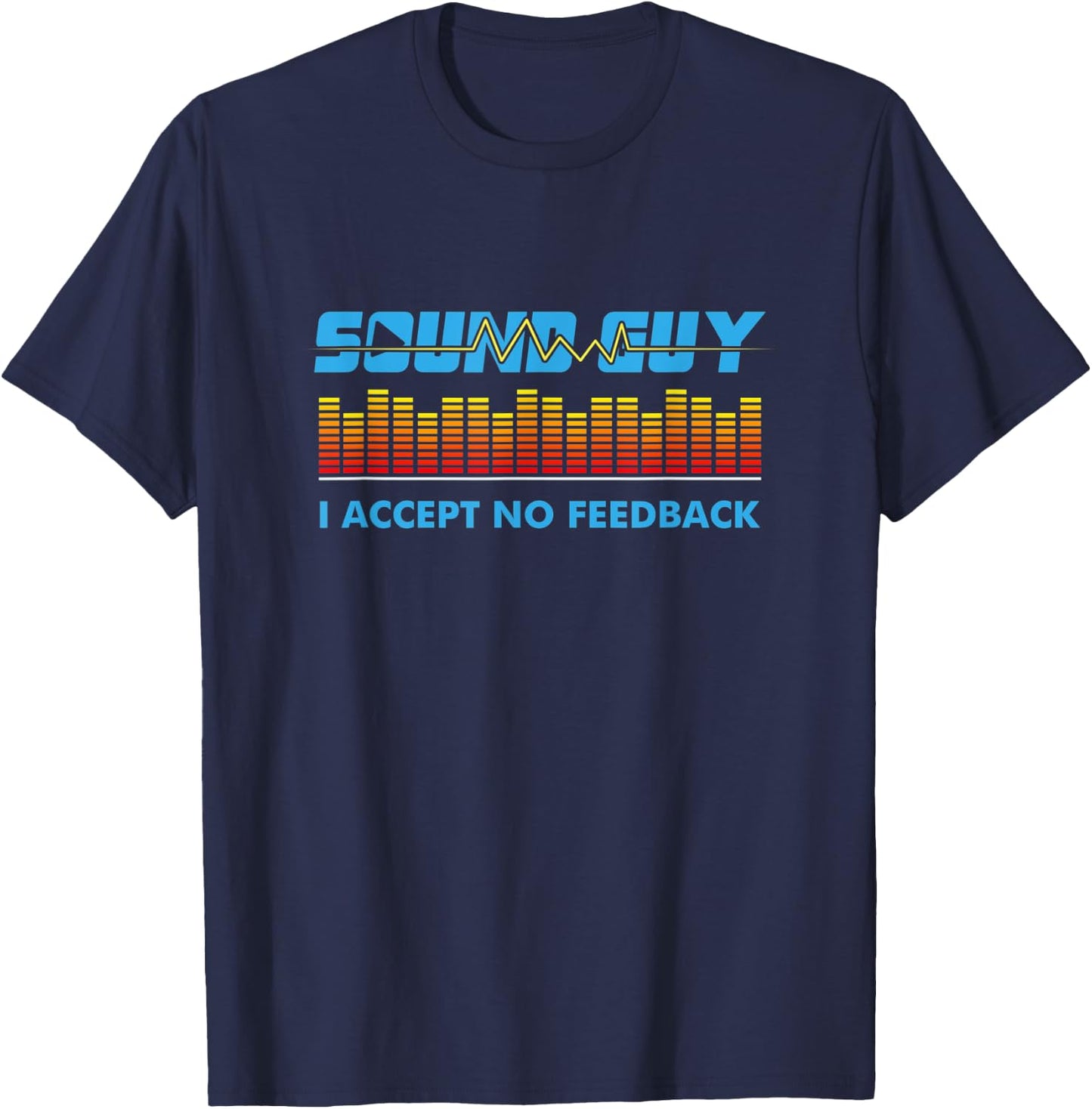 Sound Guy I Accept No Feedback Audio Engineer Shirt I Gift T-Shirt - T-Shirt | Navy