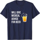 Will Give Medical Advice For Beer Shirt Doctor Nurse Gift MD T-Shirt - T-Shirt | Navy