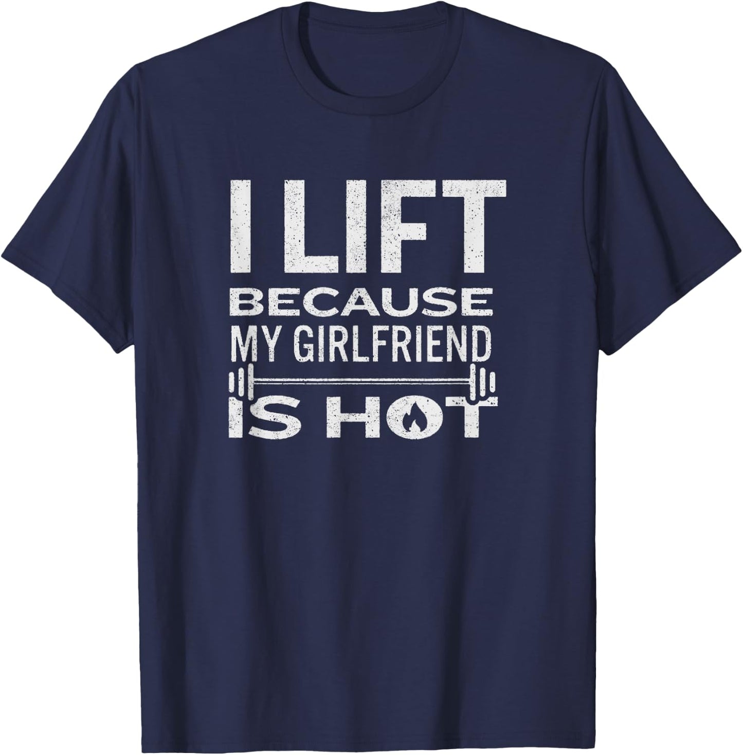I Lift Because My Girlfriend Is Hot - Fun Lifting Shirt Men T-Shirt - T-Shirt | Navy