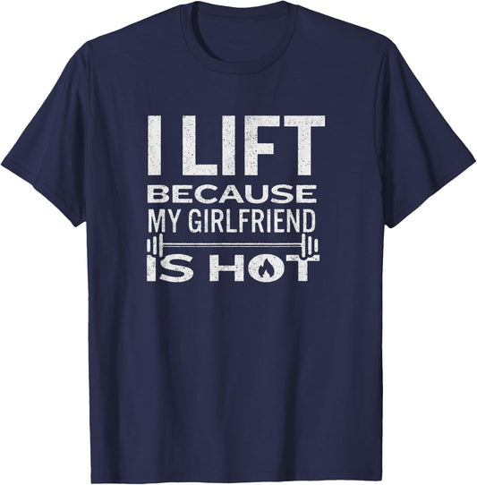 I Lift Because My Girlfriend Is Hot - Fun Lifting Shirt Men T-Shirt - T-Shirt | Navy
