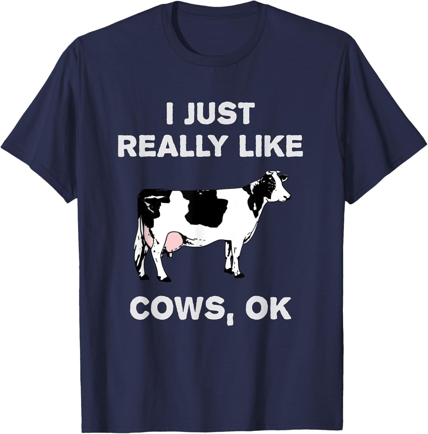 Funny Cow Dairy Farm Humor I Just Really Like Cows OK? T-Shirt - T-Shirt | Navy