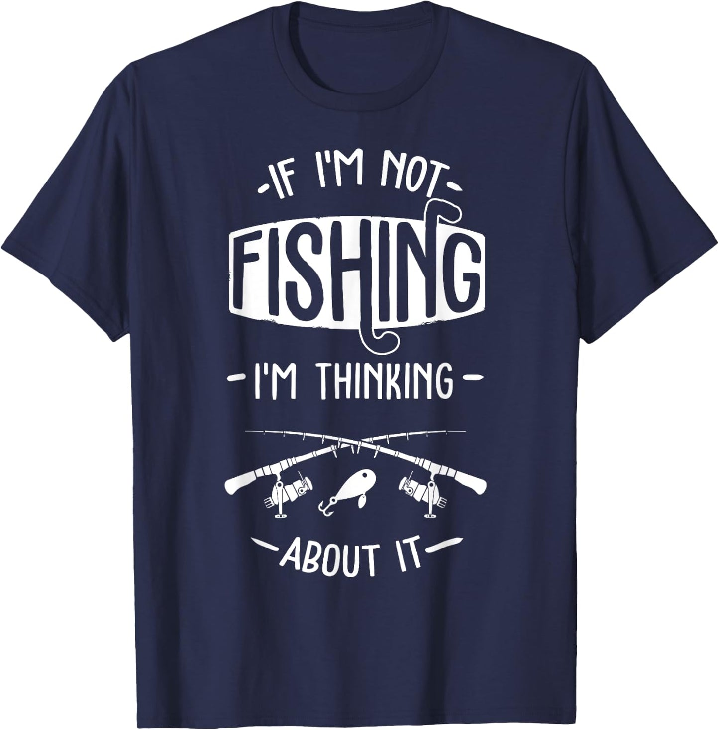 If I'm Not Fishing I'm Thinking About It Fisherman Fish T-Shirt - T-Shirt | Navy